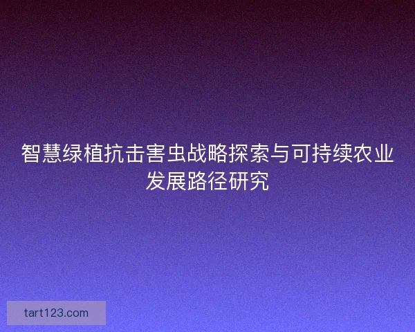 智慧绿植抗击害虫战略探索与可持续农业发展路径研究